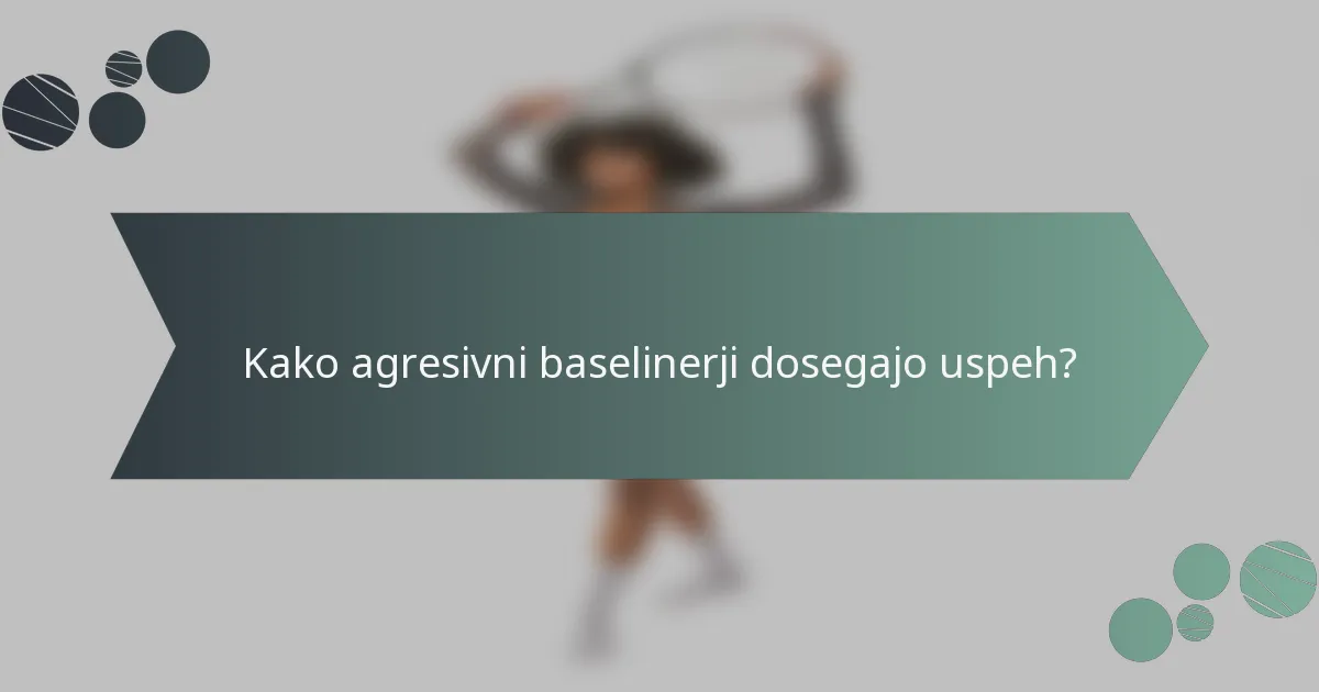 Kako agresivni baselinerji dosegajo uspeh?