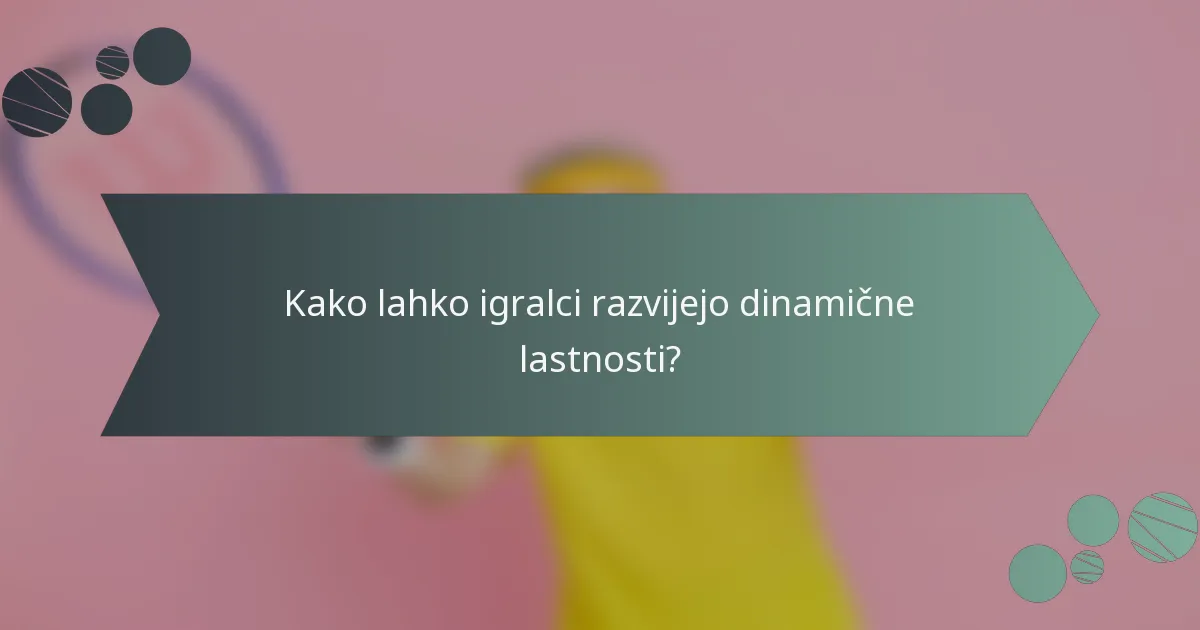 Kako lahko igralci razvijejo dinamične lastnosti?