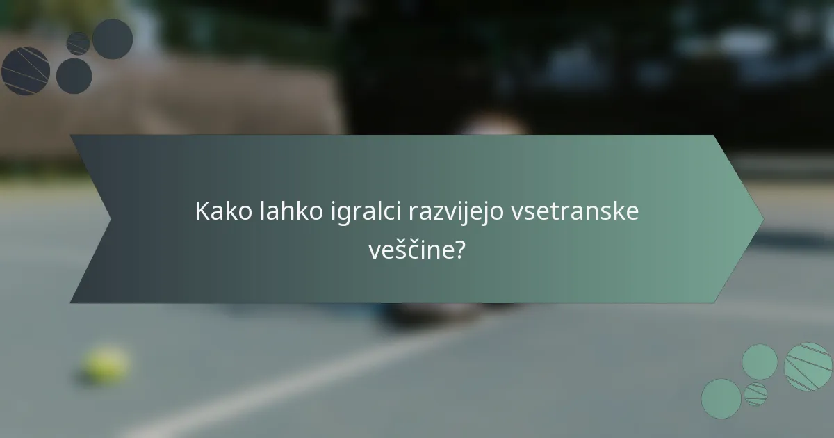 Kako lahko igralci razvijejo vsetranske veščine?