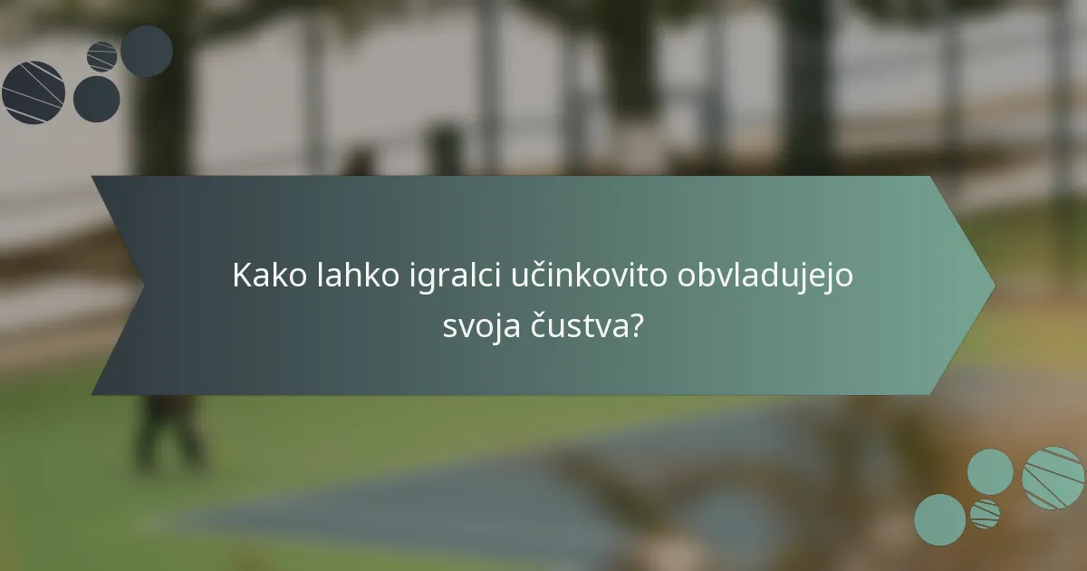 Kako lahko igralci učinkovito obvladujejo svoja čustva?