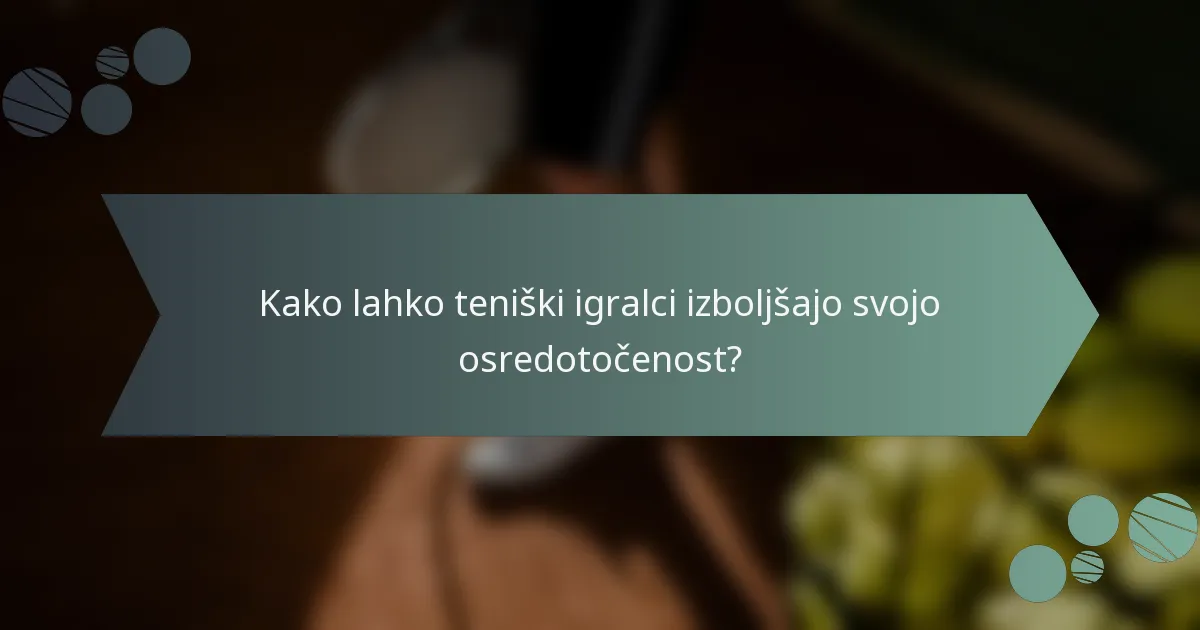 Kako lahko teniški igralci izboljšajo svojo osredotočenost?