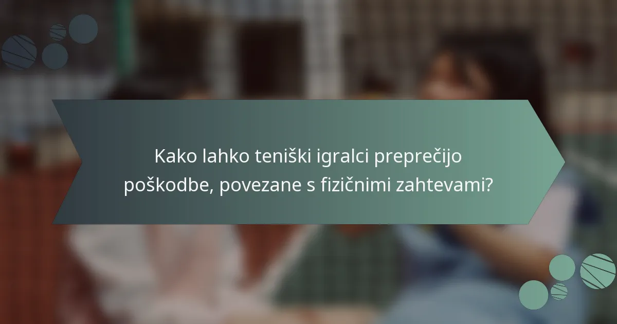 Kako lahko teniški igralci preprečijo poškodbe, povezane s fizičnimi zahtevami?
