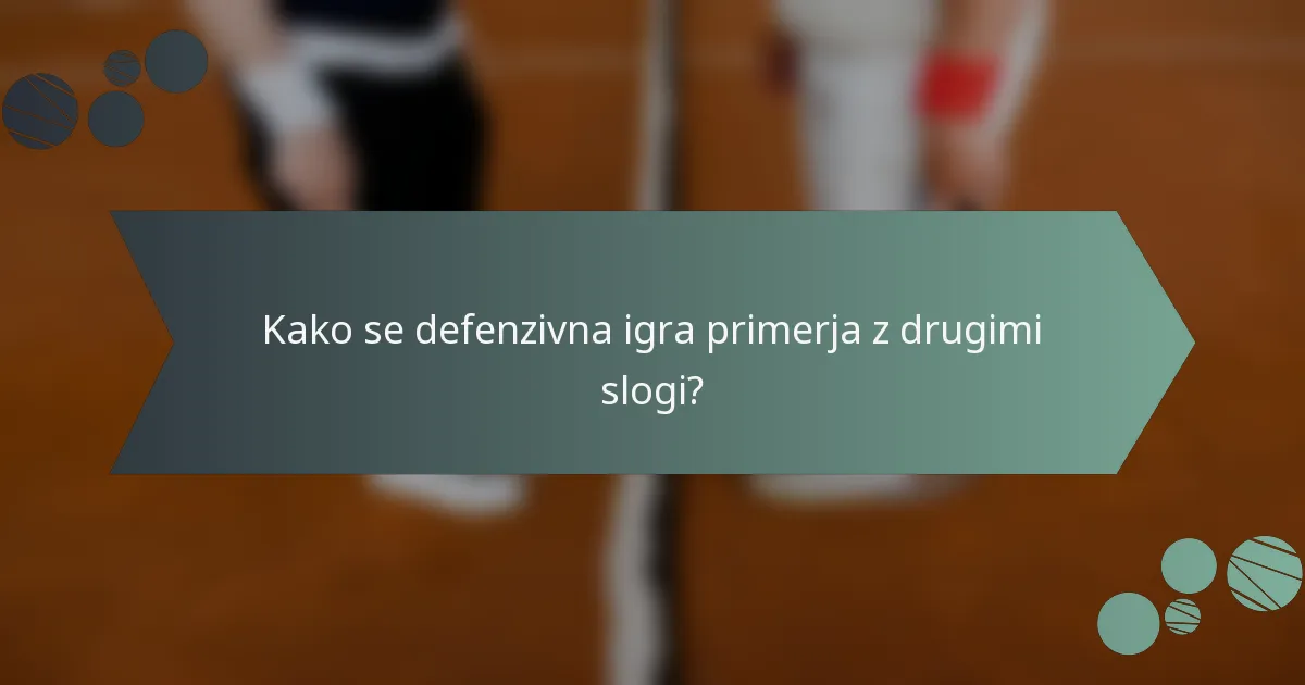Kako se defenzivna igra primerja z drugimi slogi?