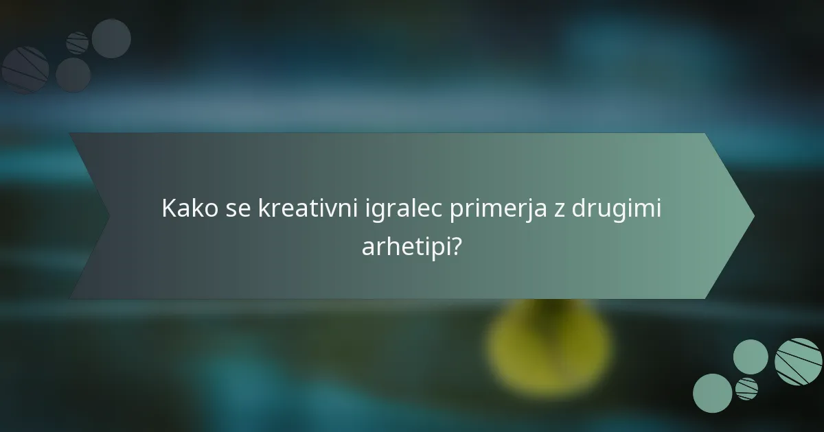 Kako se kreativni igralec primerja z drugimi arhetipi?