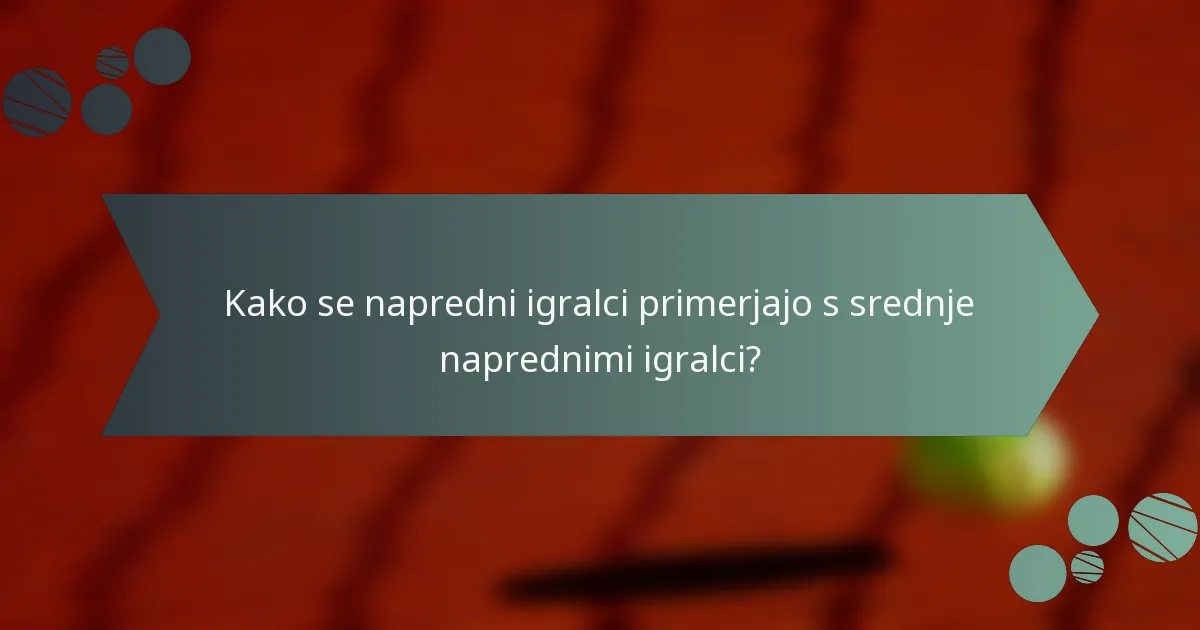 Kako se napredni igralci primerjajo s srednje naprednimi igralci?