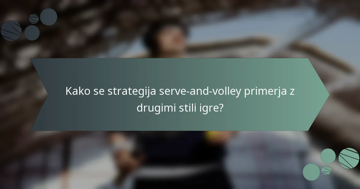 Kako se strategija serve-and-volley primerja z drugimi stili igre?