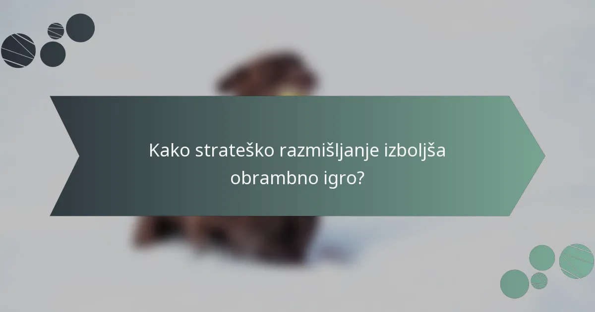 Kako strateško razmišljanje izboljša obrambno igro?