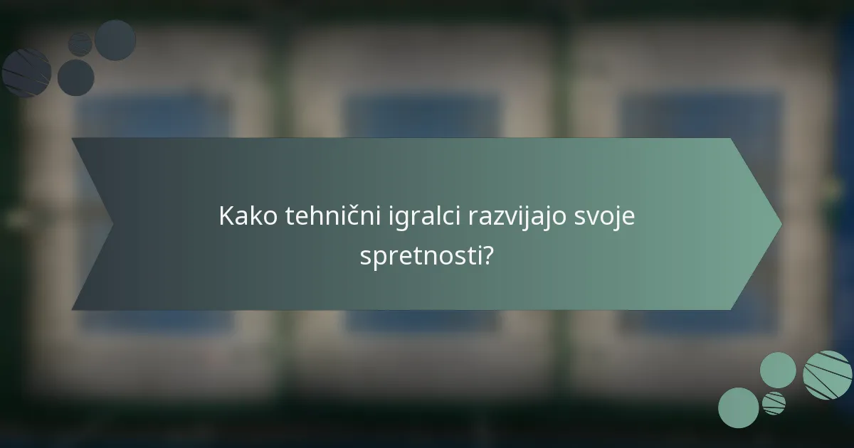 Kako tehnični igralci razvijajo svoje spretnosti?