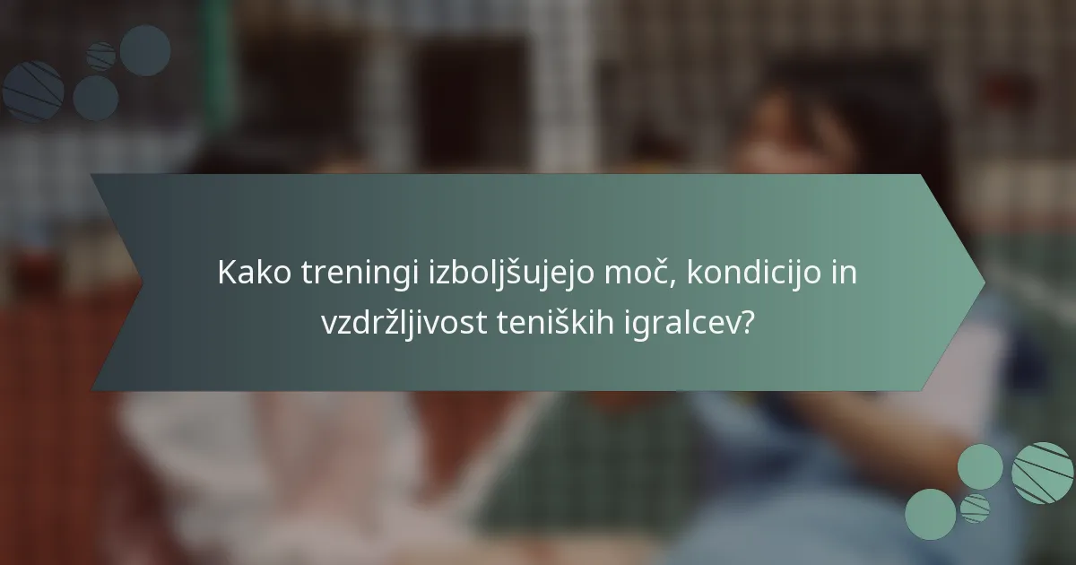 Kako treningi izboljšujejo moč, kondicijo in vzdržljivost teniških igralcev?