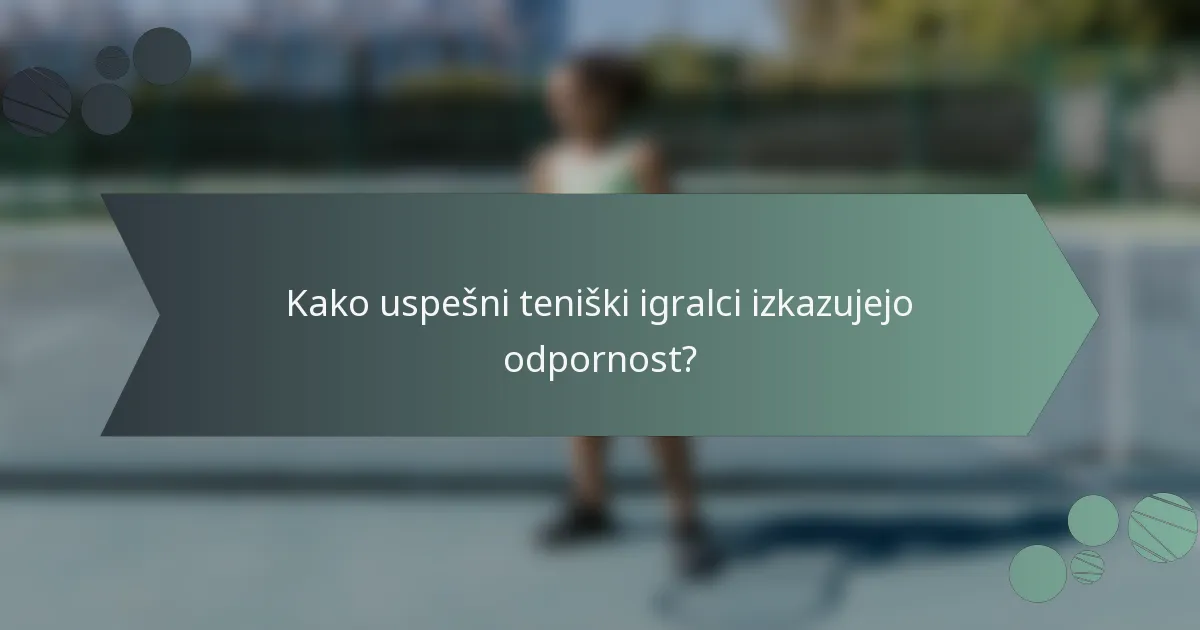 Kako uspešni teniški igralci izkazujejo odpornost?