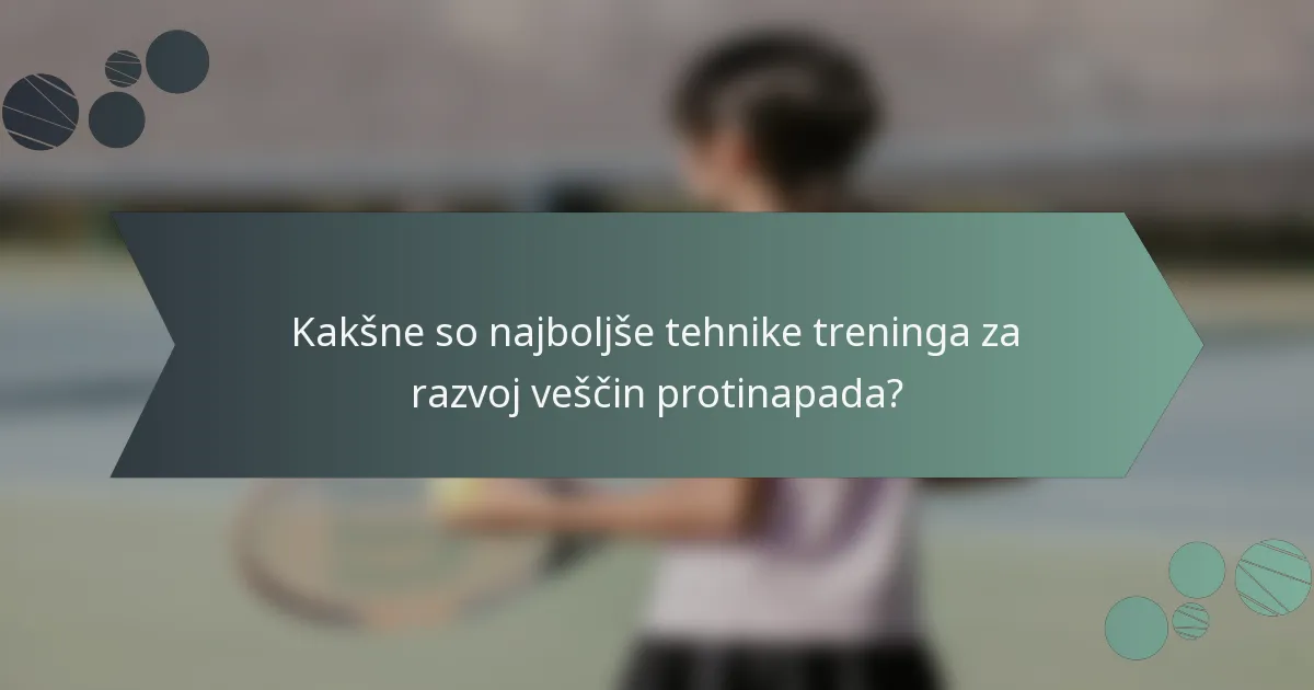 Kakšne so najboljše tehnike treninga za razvoj veščin protinapada?