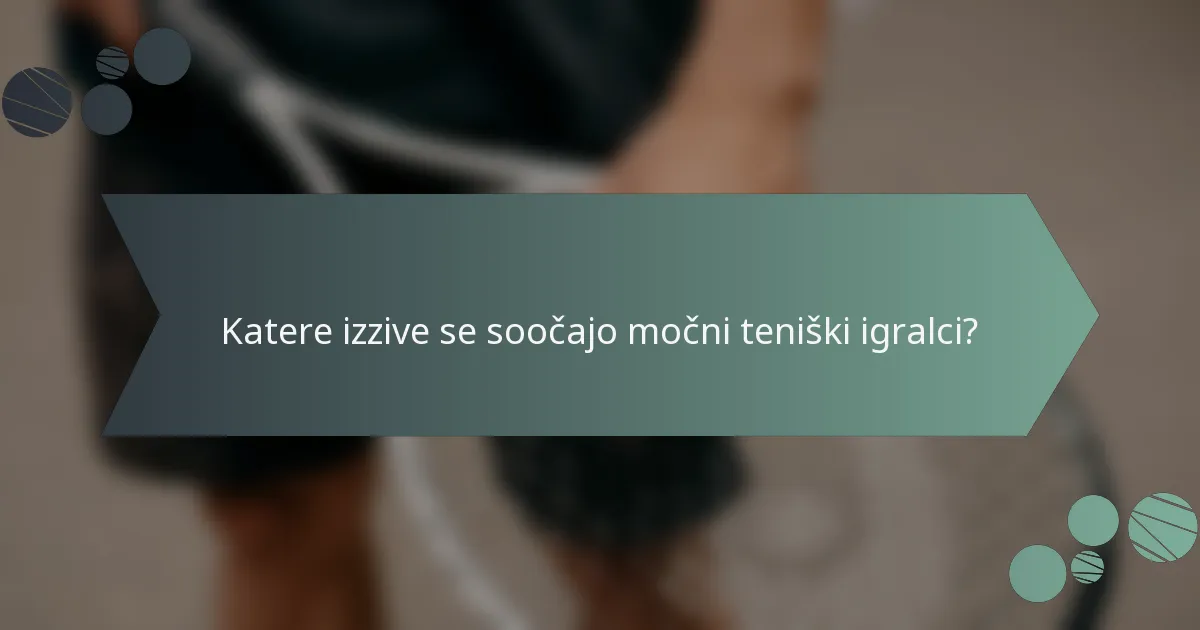 Katere izzive se soočajo močni teniški igralci?