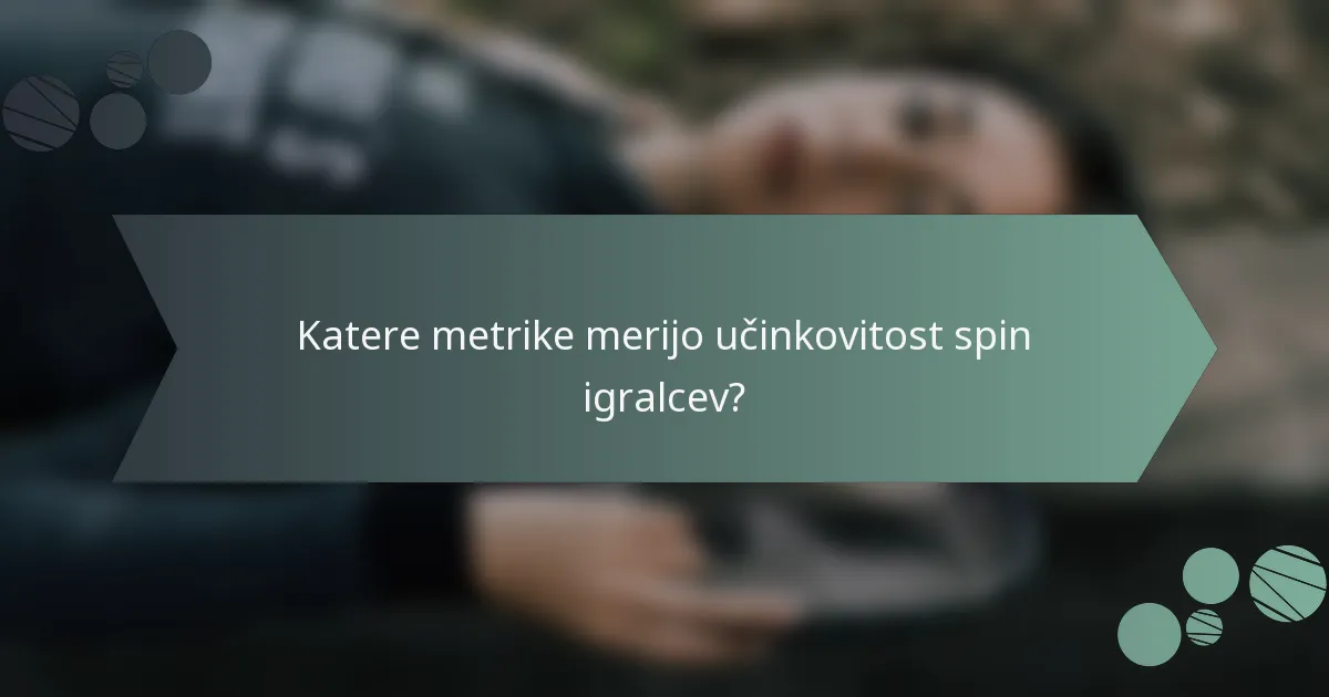 Katere metrike merijo učinkovitost spin igralcev?