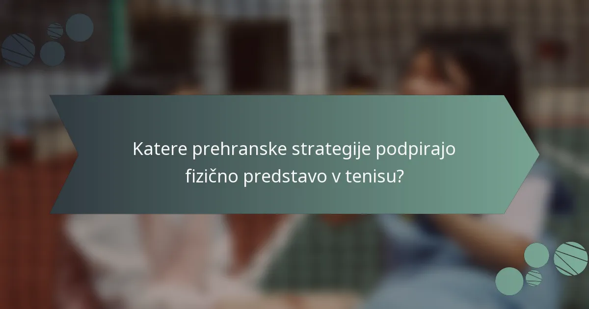 Katere prehranske strategije podpirajo fizično predstavo v tenisu?