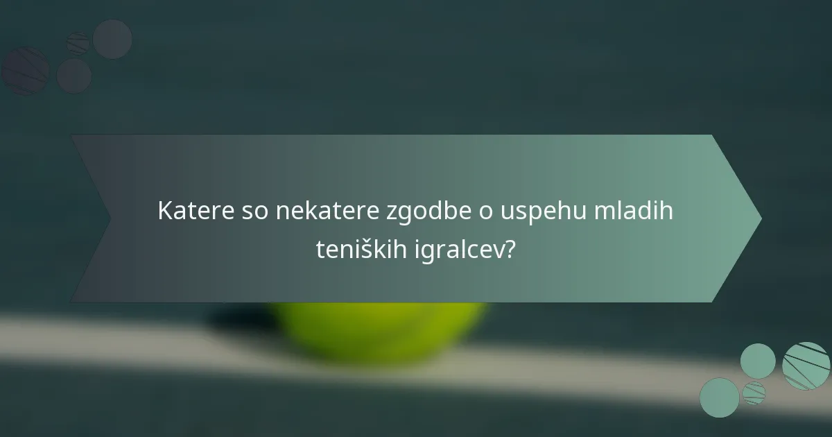 Katere so nekatere zgodbe o uspehu mladih teniških igralcev?
