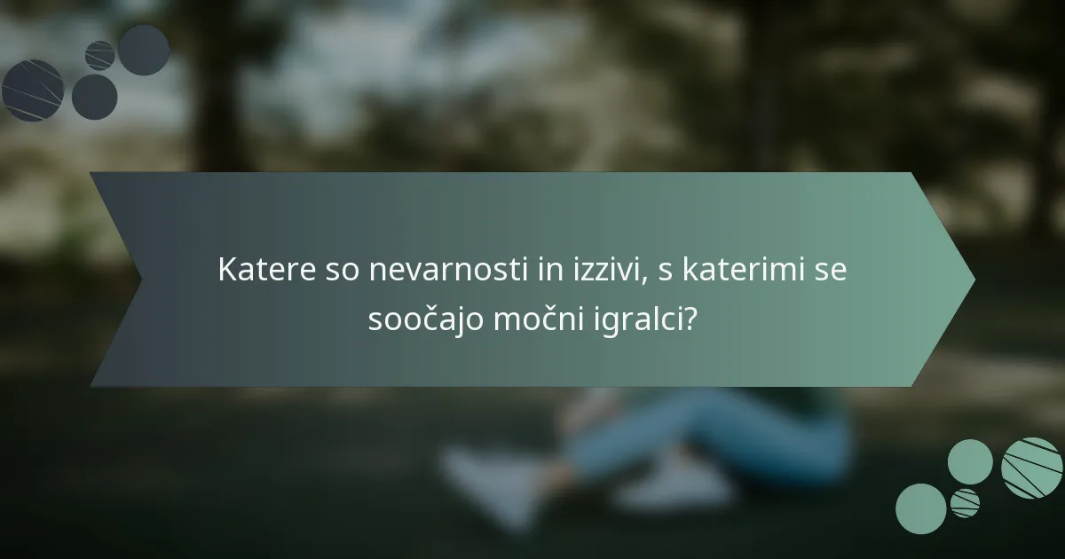 Katere so nevarnosti in izzivi, s katerimi se soočajo močni igralci?