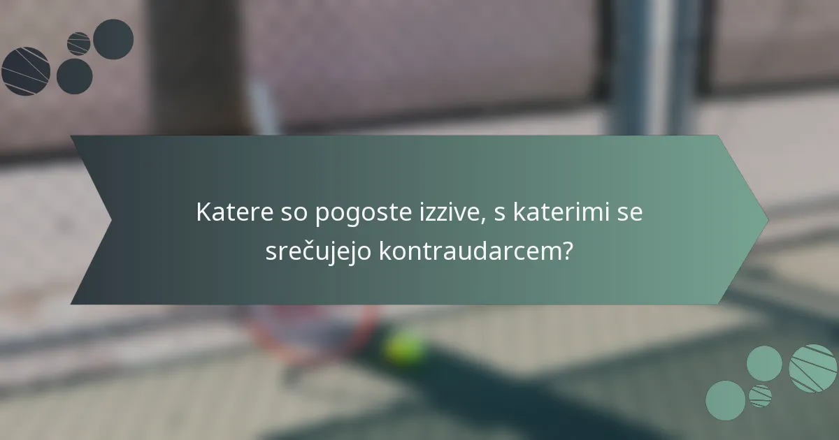 Katere so pogoste izzive, s katerimi se srečujejo kontraudarcem?