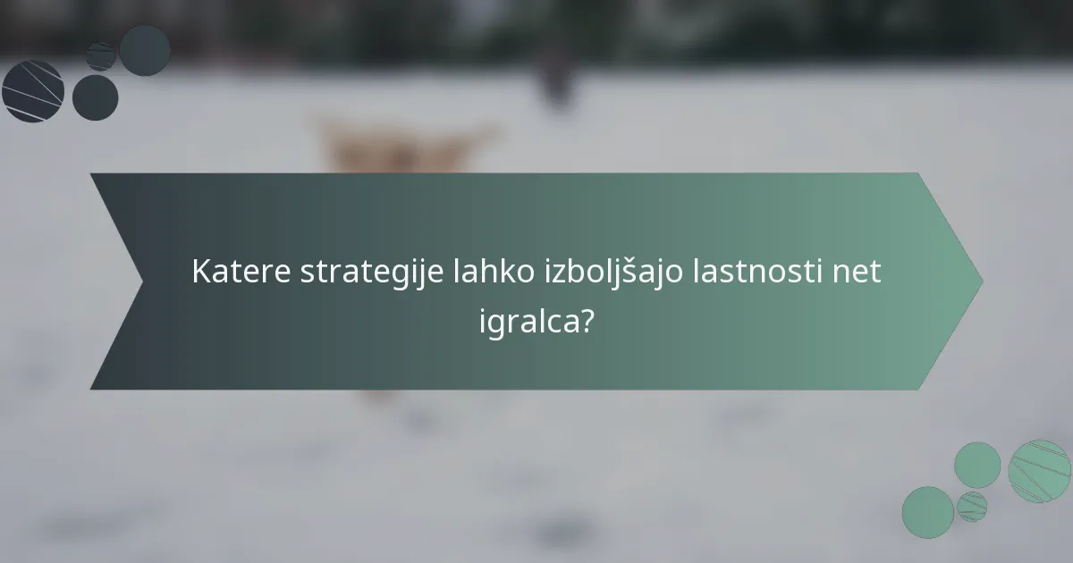 Katere strategije lahko izboljšajo lastnosti net igralca?