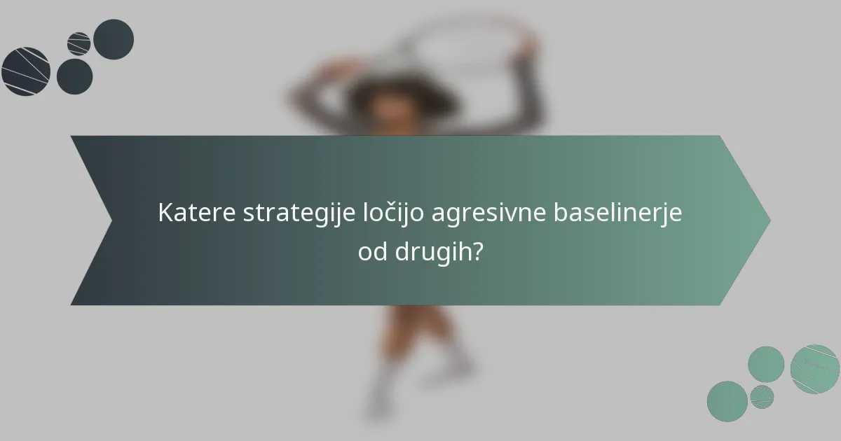 Katere strategije ločijo agresivne baselinerje od drugih?