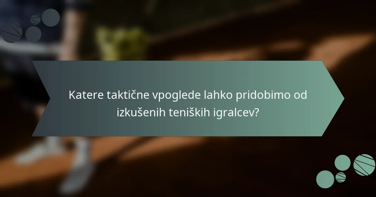 Katere taktične vpoglede lahko pridobimo od izkušenih teniških igralcev?