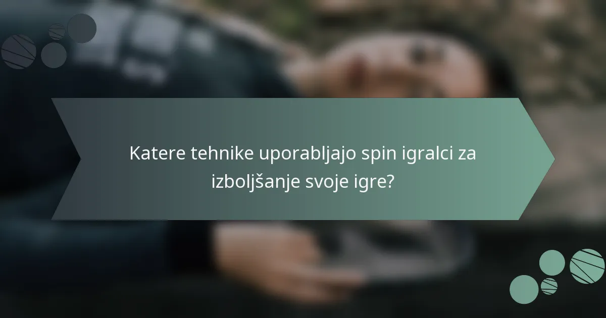 Katere tehnike uporabljajo spin igralci za izboljšanje svoje igre?