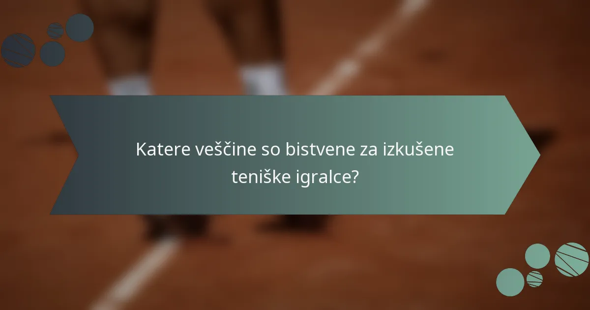 Katere veščine so bistvene za izkušene teniške igralce?