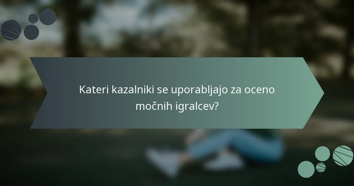Kateri kazalniki se uporabljajo za oceno močnih igralcev?