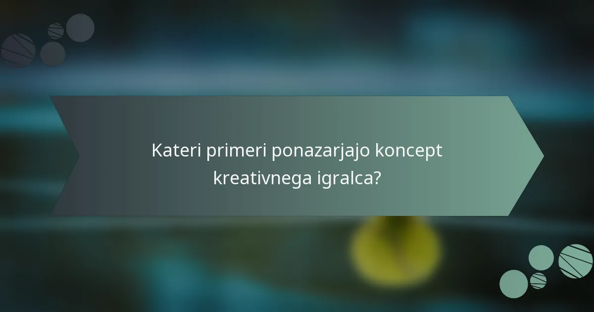 Kateri primeri ponazarjajo koncept kreativnega igralca?