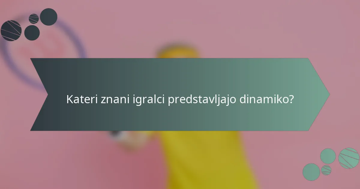 Kateri znani igralci predstavljajo dinamiko?