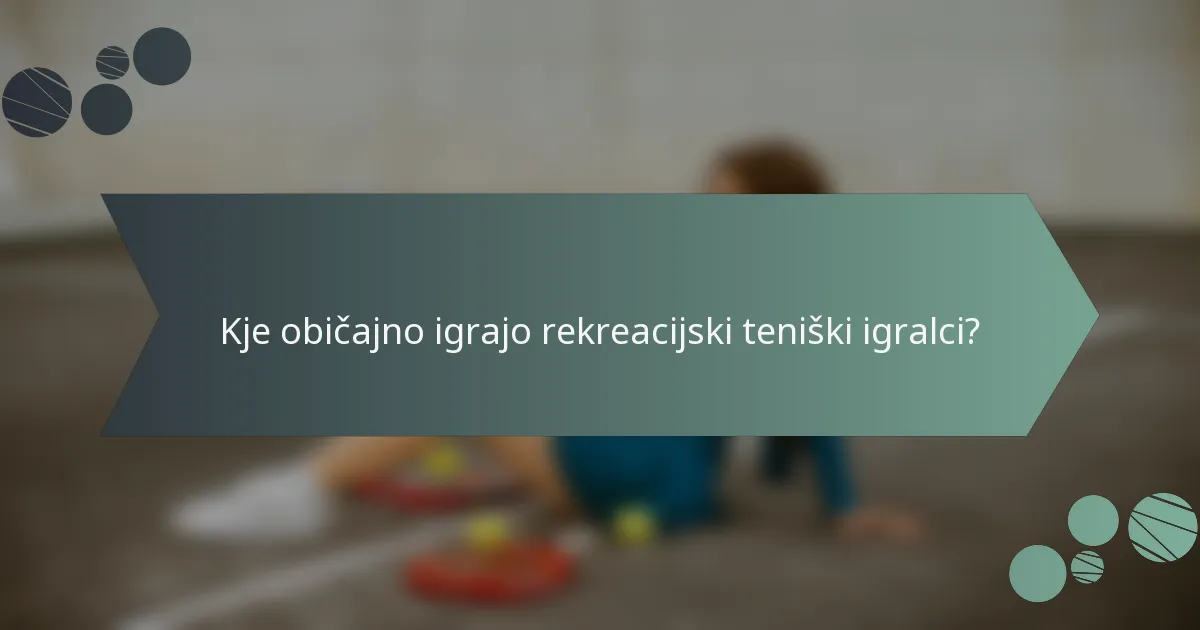 Kje običajno igrajo rekreacijski teniški igralci?