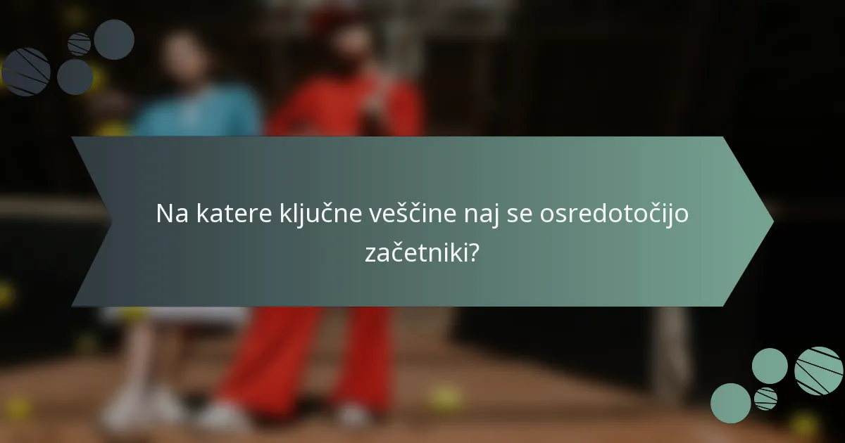 Na katere ključne veščine naj se osredotočijo začetniki?